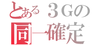 とある３Ｇの同一確定（）