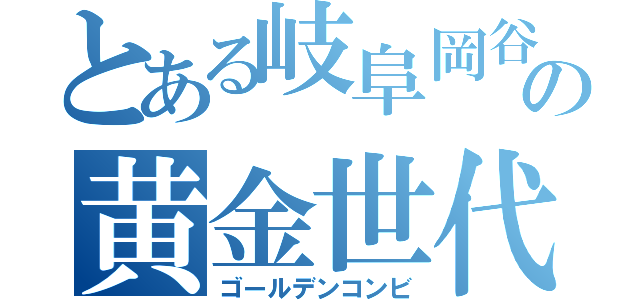 とある岐阜岡谷の黄金世代（ゴールデンコンビ）