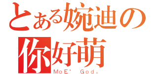 とある婉迪の你好萌（ＭｏＥ\' Ｇｏｄ。）