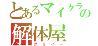 とあるマイクラの解体屋（クリパー）