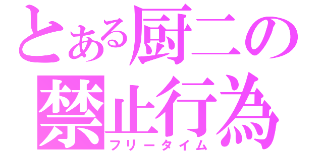 とある厨二の禁止行為（フリータイム）