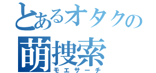 とあるオタクの萌捜索（モエサーチ）