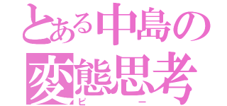 とある中島の変態思考（ピー）