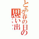 とある春の日の思い出（メモリー）