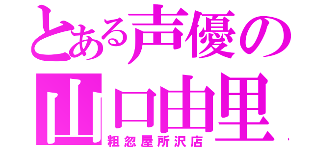 とある声優の山口由里子（粗忽屋所沢店）