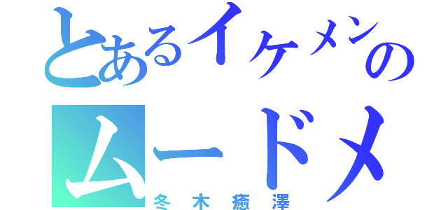 とあるイケメンのムードメーカー（冬木癒澤）