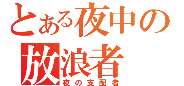 とある夜中の放浪者（夜の支配者）