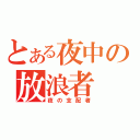 とある夜中の放浪者（夜の支配者）