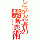 とある忍者の禁断恋術（ハレンチィィィ）