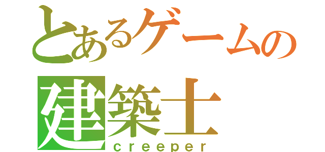 とあるゲームの建築士（ｃｒｅｅｐｅｒ）