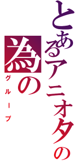 とあるアニオタの為のⅡ（グループ）