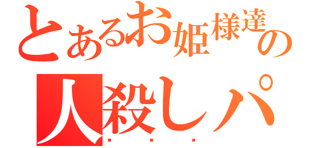 とあるお姫様達の人殺しパレード（♡♡♡）