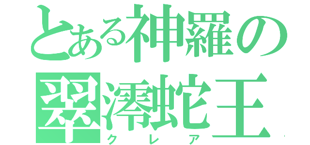 とある神羅の翠澪蛇王（クレア）