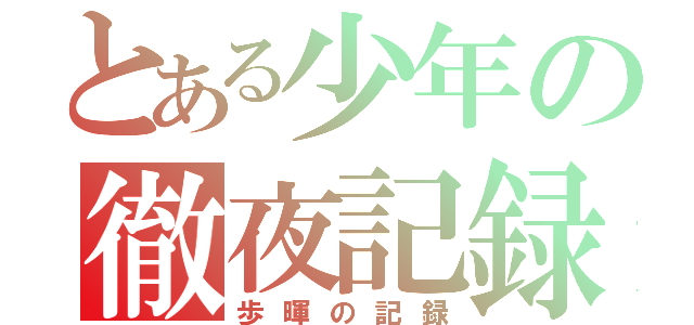 とある少年の徹夜記録（歩暉の記録）