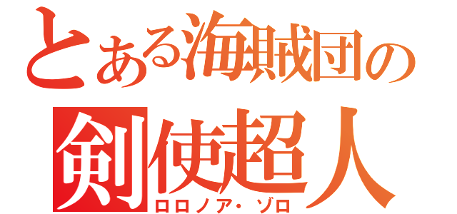 とある海賊団の剣使超人（ロロノア・ゾロ）