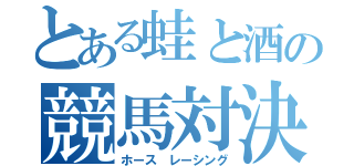 とある蛙と酒の競馬対決（ホース　レーシング）