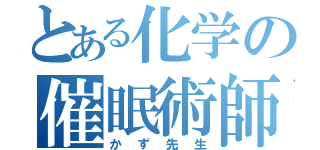 とある化学の催眠術師（かず先生）