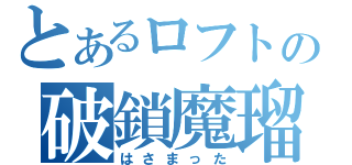 とあるロフトの破鎖魔瑠（はさまった）