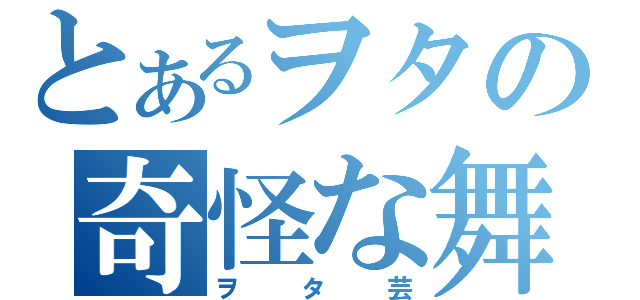 とあるヲタの奇怪な舞（ヲタ芸）