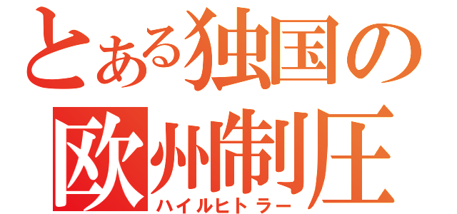 とある独国の欧州制圧（ハイルヒトラー）