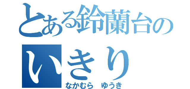 とある鈴蘭台のいきり（なかむら ゆうき）