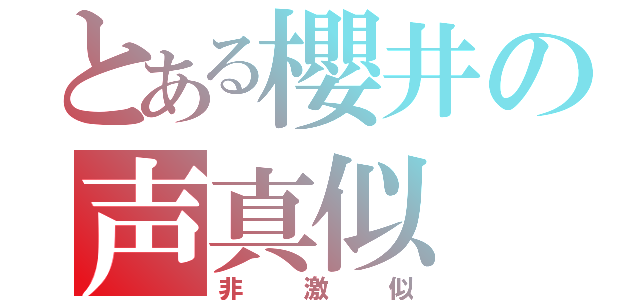 とある櫻井の声真似（非激似）