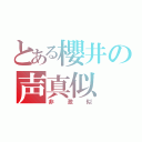 とある櫻井の声真似（非激似）