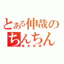 とある伸哉のちんちん（暴走肉棒）