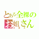 とある全裸のお姐さん（水無月）