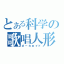 とある科学の歌唱人形（ボーカロイド）