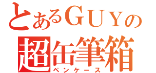 とあるＧＵＹの超缶筆箱（ペンケース）