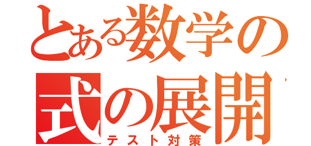 とある数学の式の展開（テスト対策）