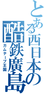 とある西日本の酷鉄廣島（ガムテープ王国）