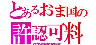 とあるおま国の許認可料（アマクダリ外郭団体の利権ゴロ大儲け）