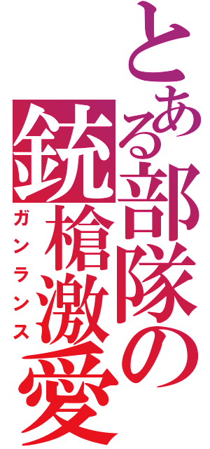 とある部隊の銃槍激愛（ガンランス）