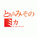 とあるみそのミカ（ロールケーキゴリラ）