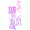 とある二高の佐伯拓哉（ギャグメン）