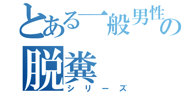 とある一般男性の脱糞（シリーズ）