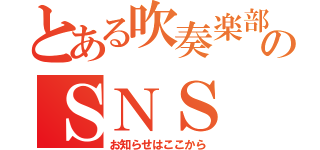 とある吹奏楽部ののＳＮＳ（お知らせはここから）