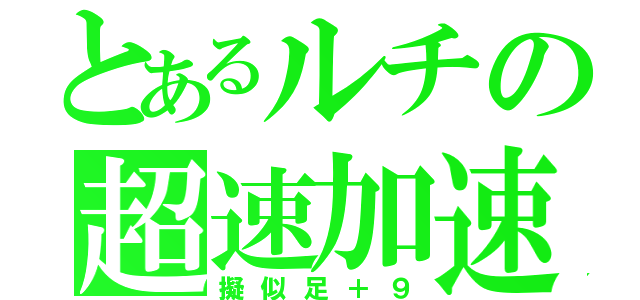 とあるルチの超速加速（擬似足＋９）