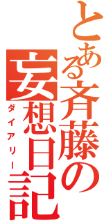 とある斉藤の妄想日記（ダイアリー）