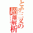 とある三叉の超離解析（アナライザー）