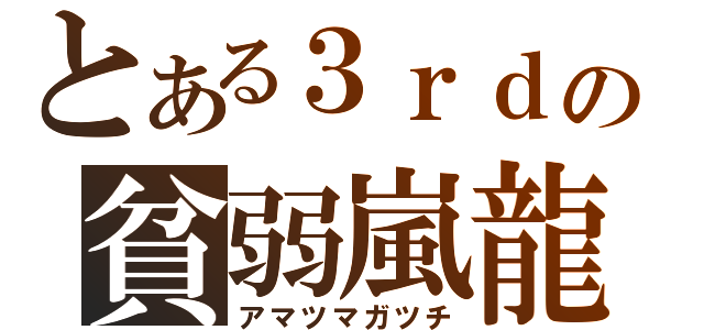 とある３ｒｄの貧弱嵐龍（アマツマガツチ）