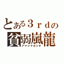 とある３ｒｄの貧弱嵐龍（アマツマガツチ）