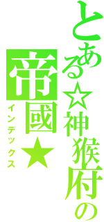 とある☆神猴府者著の帝國★（インデックス）