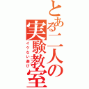 とある二人の実験教室（イケない遊び）