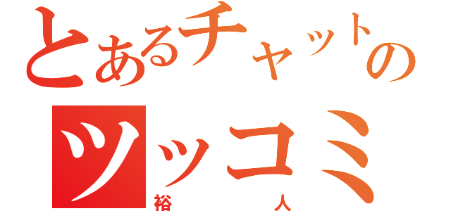 とあるチャットのツッコミ役（裕人）