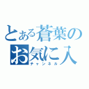 とある蒼葉のお気に入り（チャンネル）