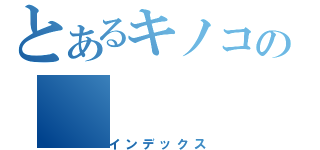 とあるキノコの（インデックス）