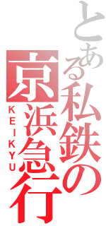 とある私鉄の京浜急行（ＫＥＩＫＹＵ）